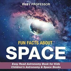Fun Facts about Space - Easy Read Astronomy Book for Kids - Children's Astronomy & Space Books, Paperback - Baby Professor imagine