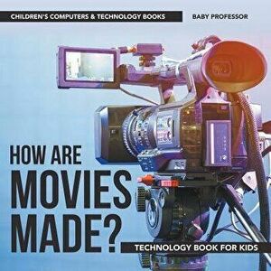 How are Movies Made? Technology Book for Kids Children's Computers & Technology Books, Paperback - Baby Professor imagine
