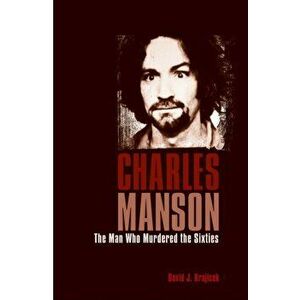Charles Manson. The Man Who Murdered the Sixties, Paperback - Charles Manson, Mass Killers David J. Krajicek imagine