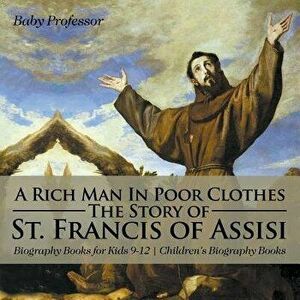 A Rich Man In Poor Clothes: The Story of St. Francis of Assisi - Biography Books for Kids 9-12 Children's Biography Books, Paperback - Baby Professor imagine
