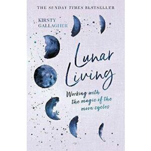 Lunar Living. Working with the Magic of the Moon Cycles, Hardback - Kirsty Gallagher imagine