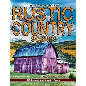Adult Coloring Books Rustic Country Scenes: 44 Grayscale Coloring Pages of Rustic Country Scenes, Barns, Tractors, Wagons, Farms, Chickens, Roosters, , imagine