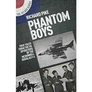 Phantom Boys: True Tales from UK Operators of the McDonnell Douglas F-4, Paperback - Richard Pike imagine