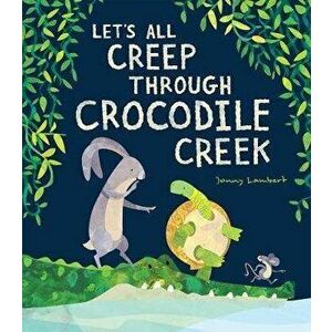 Let's All Creep Through Crocodile Creek, Paperback - Jonny Lambert imagine