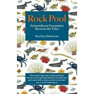 Rock Pool: Extraordinary Encounters Between the Tides. A Life -Long Fascination told in Twenty-Four Creatures, Paperback - Heather Buttivant imagine