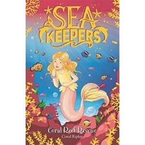 Sea Keepers: Coral Reef Rescue. Book 3, Paperback - Coral Ripley imagine