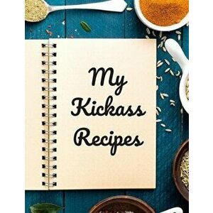 My Kickass Recipes: An easy way to create your very own kickass recipe cookbook with your favorite or created recipes an 8.5"x11" 125 writ, Paperback imagine