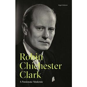 Robin Chichester-Clark. A Passionate Moderate, Hardback - Nigel Watson imagine