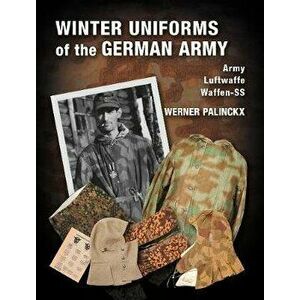 Winter Uniforms of the German Army. Heer, Luftwaffe, Waffen-SS, Hardback - Werner Palinckx imagine