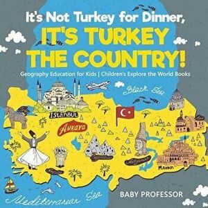 It's Not Turkey for Dinner, It's Turkey the Country! Geography Education for Kids Children's Explore the World Books, Paperback - Baby Professor imagine