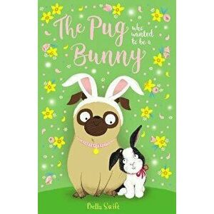Pug Who Wanted to Be a Bunny, Paperback - Bella Swift imagine