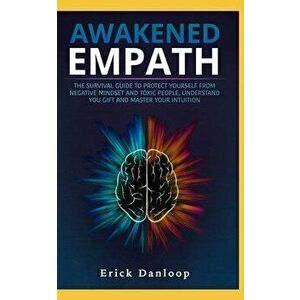 Awakened Empath: The Survival Guide to Protect Your Self from Negative Mindset and Toxic People, Understand you Gift and Master your In, Paperback - E imagine