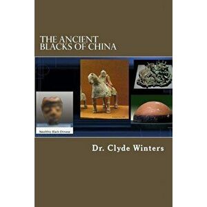 The Ancient Blacks of China, Paperback - Clyde Winters imagine