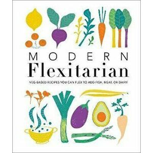 Modern Flexitarian. Veg-based Recipes you can Flex to add Fish, Meat, or Dairy, Hardback - *** imagine