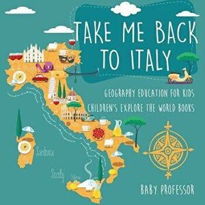 Take Me Back to Italy - Geography Education for Kids - Children's Explore the World Books, Paperback - Baby Professor imagine