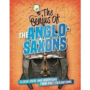 Genius of: The Anglo-Saxons. Clever Ideas and Inventions from Past Civilisations, Paperback - Izzi Howell imagine