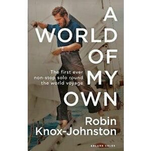World of My Own. The First Ever Non-stop Solo Round the World Voyage, Paperback - Robin Knox-Johnston imagine
