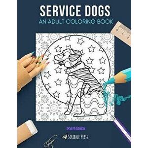 Service Dogs: AN ADULT COLORING BOOK: A Service Dogs Coloring Book For Adults, Paperback - Skyler Rankin imagine