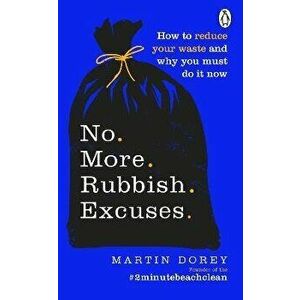 No More Rubbish Excuses. How to reduce your waste and why you must do it now, Paperback - Martin Dorey imagine