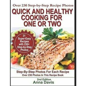 Quick and Healthy Cooking for One or Two: Over 230 Step-by-Step Recipe Photos, Paperback - Anna Davis imagine