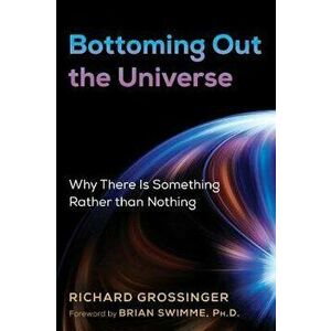 Bottoming Out the Universe. Why There Is Something Rather than Nothing, Paperback - Richard Grossinger imagine