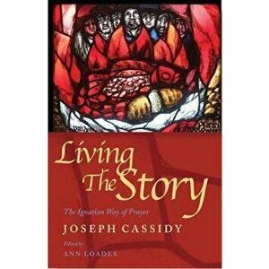 Living the Story. The Ignatian Way of Prayer and Scripture Reading, Paperback - Joe Cassidy imagine