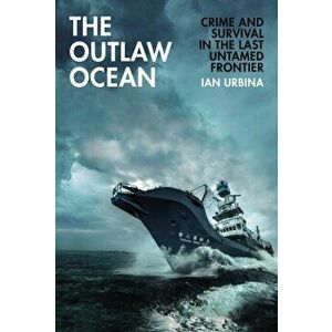 Outlaw Ocean. Crime and Survival in the Last Untamed Frontier, Hardback - Ian Urbina imagine