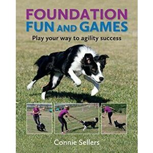 Foundation Fun And Games. Play Your Way To Agility Success, Paperback - Connie Sellers imagine