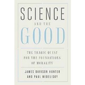 Science and the Good. The Tragic Quest for the Foundations of Morality, Paperback - Paul Nedelisky imagine