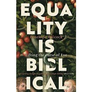 Equality is Biblical. Lifting the Curse of Eve, Paperback - Penelope Wilcock imagine