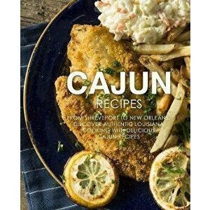 Cajun Recipes: From Shreveport to New Orleans, Discover Authentic Louisiana Cooking with Delicious Cajun Recipes (2nd Edition), Paperback - Booksumo P imagine