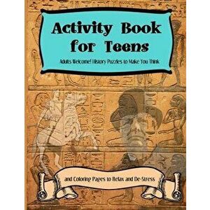 Activity Books for Teens: Adults Welcome! History Puzzles to Make You Think and Coloring Pages to Relax and De-Stress, Paperback - Jacob J. Adams imagine