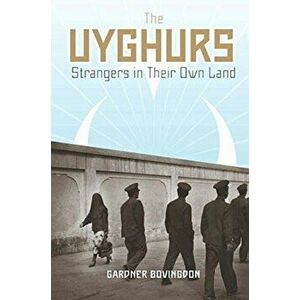 Uyghurs. Strangers in Their Own Land, Paperback - Gardner Bovingdon imagine