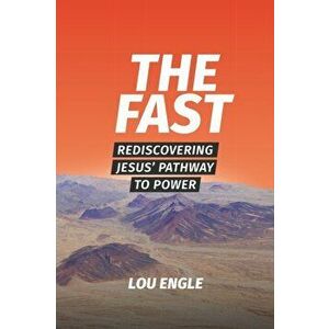 The Fast: Rediscovering Jesus' Pathway to Power, Paperback - Lou Engle imagine