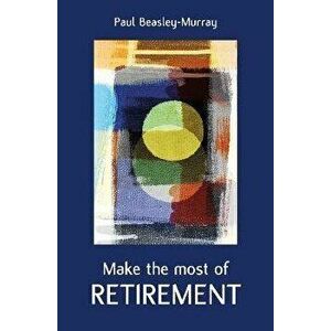 Make the Most of Retirement, Paperback - Paul Beasley-Murray imagine