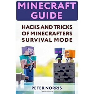 Minecraft Guide: Hacks And Tricks Of Minecrafters' Survival Mode, Paperback - Peter Norris imagine