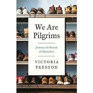 We Are Pilgrims. Journeys in Search of Ourselves, Paperback - Victoria Preston imagine
