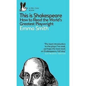 This Is Shakespeare. How to Read the World's Greatest Playwright, Paperback - Emma Smith imagine