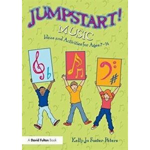 Jumpstart! Music. Ideas and Activities for Ages 7 -14, Paperback - Kelly-Jo Foster-Peters imagine