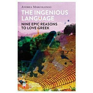 Ingenious Language. Nine Epic Reasons to Love Greek, Paperback - Andrea Marcolongo imagine