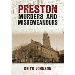 Preston Murders and Misdemeanours, Paperback - Keith Johnson imagine