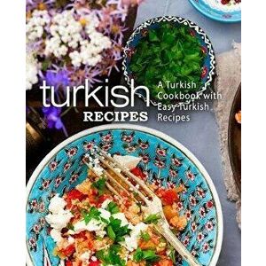 Turkish Recipes: A Turkish Cookbook with Easy Turkish Recipes (2nd Edition), Paperback - Booksumo Press imagine