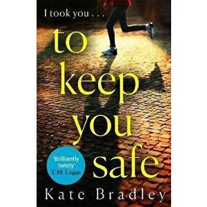 To Keep You Safe. A gripping and unpredictable new thriller you won't be able to put down, Paperback - Kate Bradley imagine