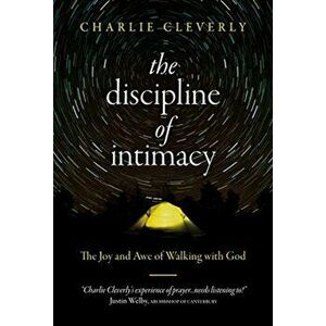 Discipline of Intimacy. The Joy and Awe of Walking with God, Paperback - Charlie Cleverly imagine