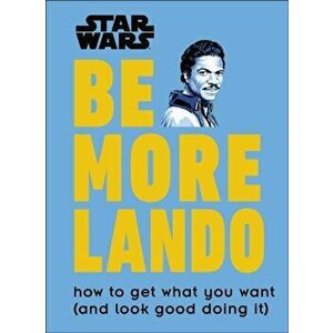 Star Wars Be More Lando. How to Get What You Want (and Look Good Doing It), Hardback - Christian Blauvelt imagine