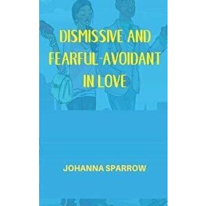Dismissive and Fearful- Avoidant in Love: How Understanding the Four Main Styles of Attachment Can Impact Your Relationship, Paperback - Heather Pendl imagine