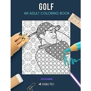 Golf: AN ADULT COLORING BOOK: A Golf Coloring Book For Adults, Paperback - Skyler Rankin imagine