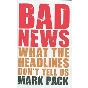 Bad News. What the Headlines Don't Tell Us, Hardback - Mark Pack imagine