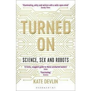 Turned On. Science, Sex and Robots, Paperback - Kate Devlin imagine