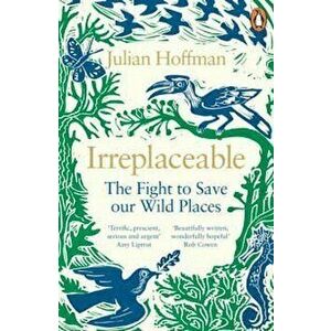 Irreplaceable. The fight to save our wild places, Paperback - Julian Hoffman imagine